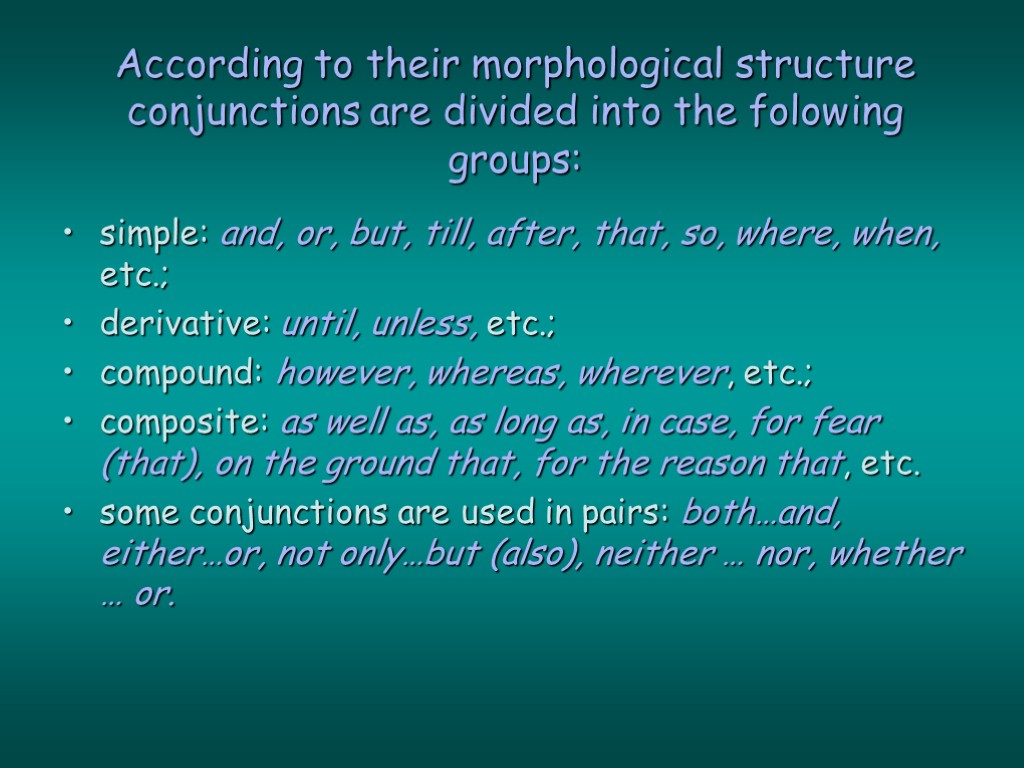 According to their morphological structure conjunctions are divided into the folowing groups: simple: and,